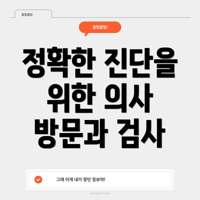 정확한 진단을 위한 의사 방문과 검사