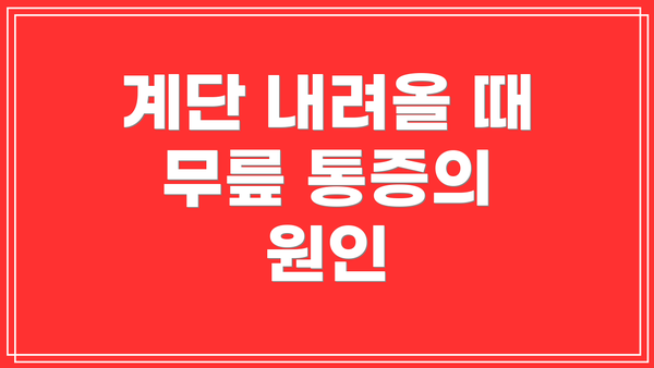 계단 내려올 때 무릎 통증의 원인