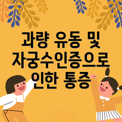 과량 유동 및 자궁수인증으로 인한 통증