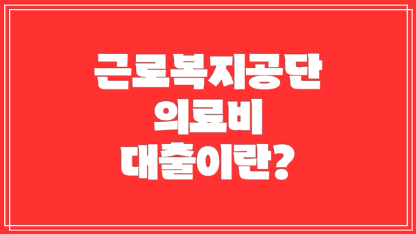 근로복지공단 의료비 대출이란?
