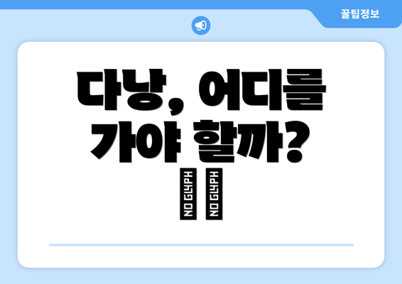 다낭, 어디를 가야 할까? 🗺️