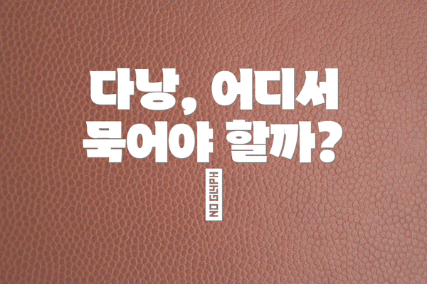 다낭, 어디서 묵어야 할까? 🏨