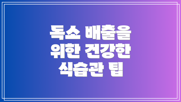 독소 배출을 위한 건강한 식습관 팁