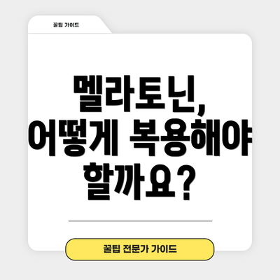 멜라토닌, 어떻게 복용해야 할까요?
