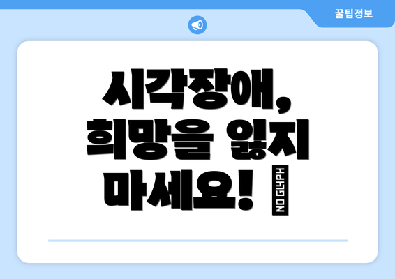 시각장애, 희망을 잃지 마세요! 😊
