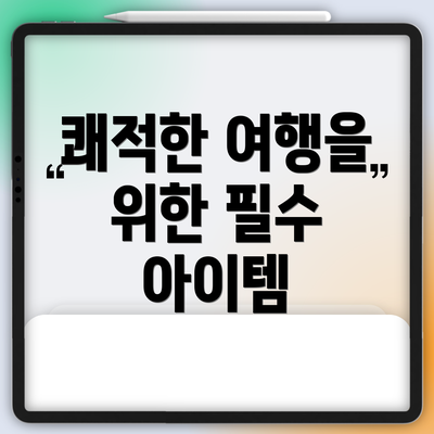 쾌적한 여행을 위한 필수 아이템