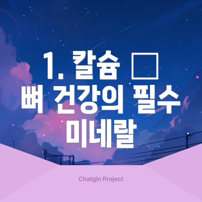 1. 칼슘 – 뼈 건강의 필수 미네랄