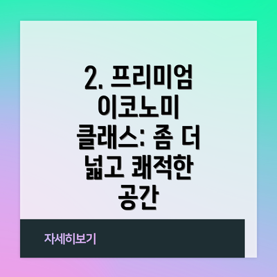 2. 프리미엄 이코노미 클래스: 좀 더 넓고 쾌적한 공간