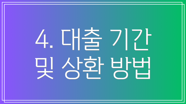 4. 대출 기간 및 상환 방법