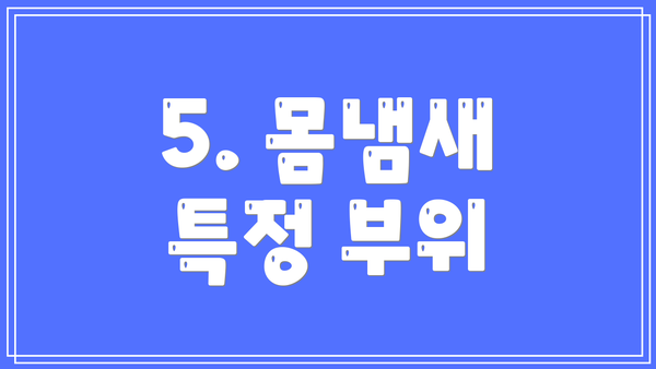 5. 몸냄새 특정 부위
