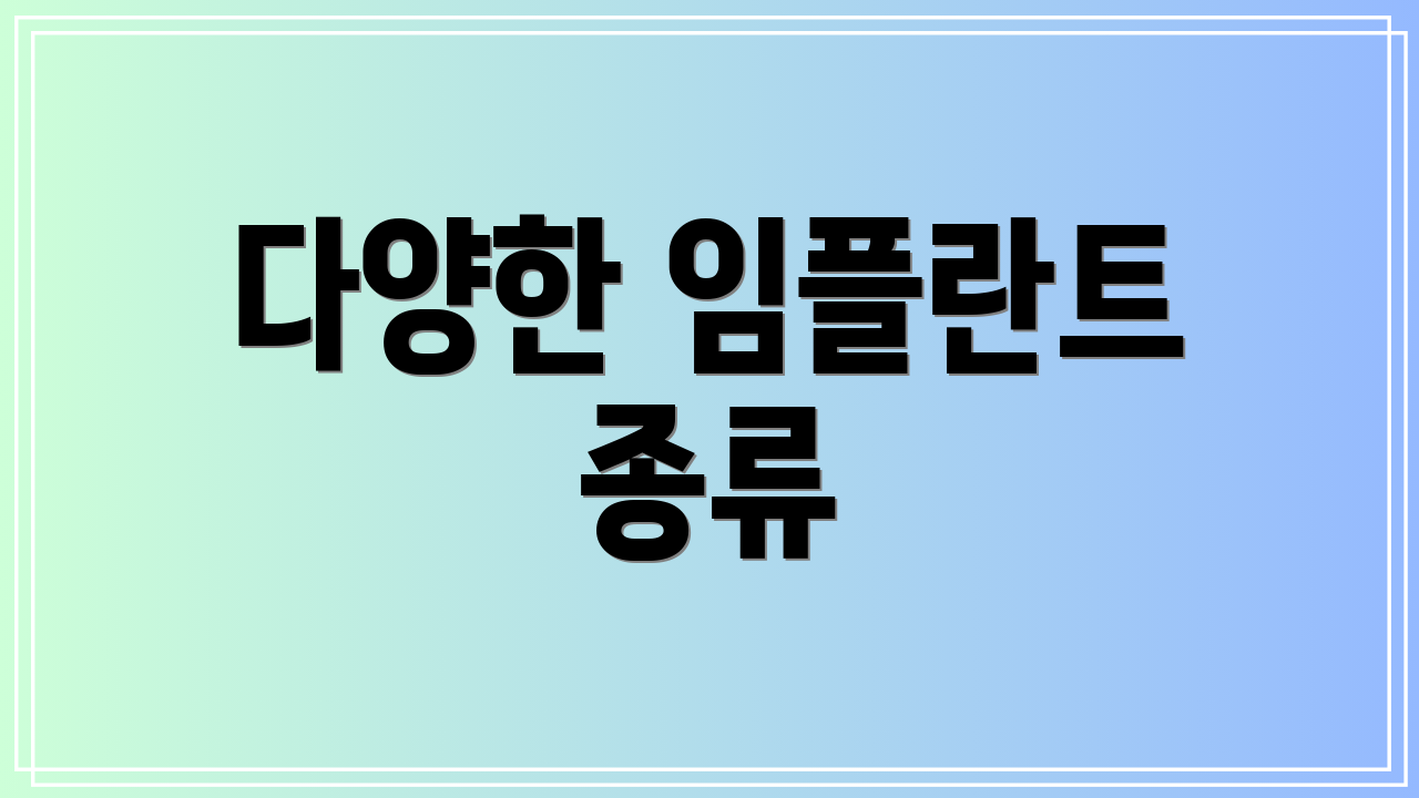 다양한 임플란트 종류