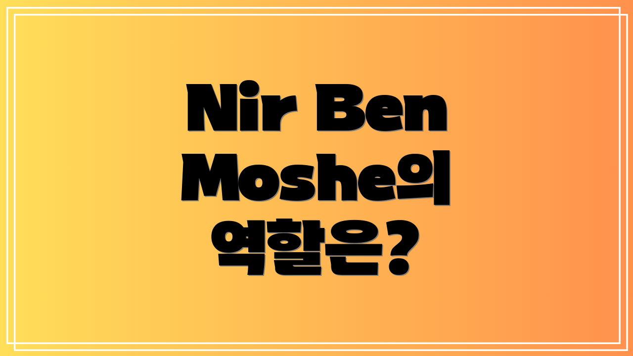 Nir Ben Moshe의 역할은?