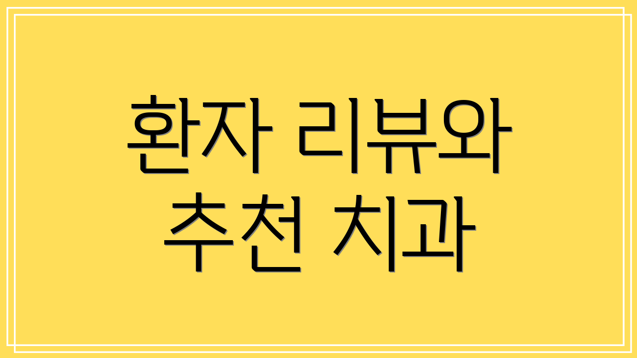 환자 리뷰와 추천 치과