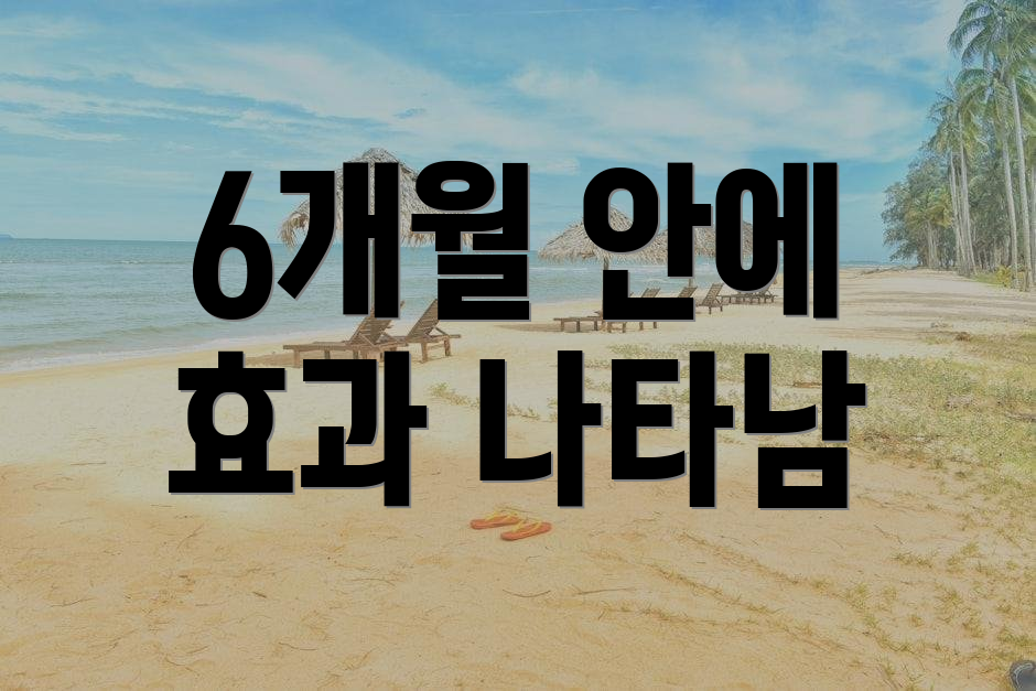 6개월 안에 효과 나타남