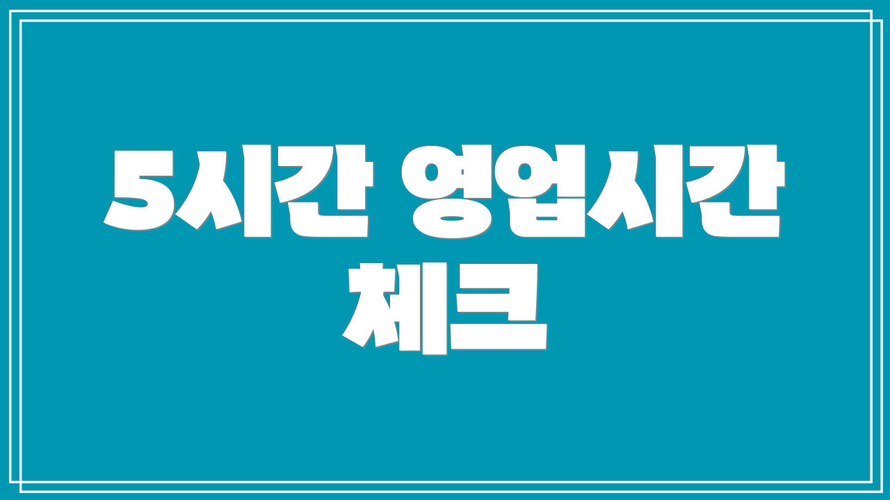 5시간 영업시간 체크