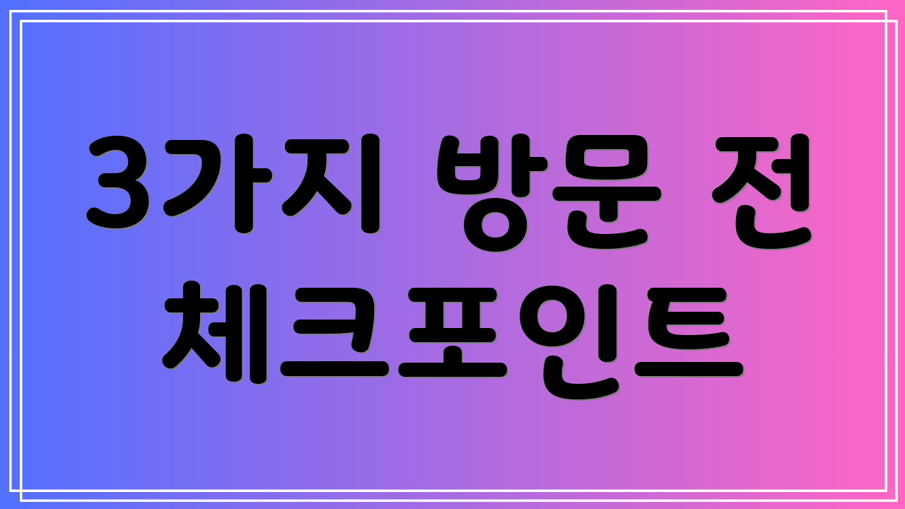 3가지 방문 전 체크포인트