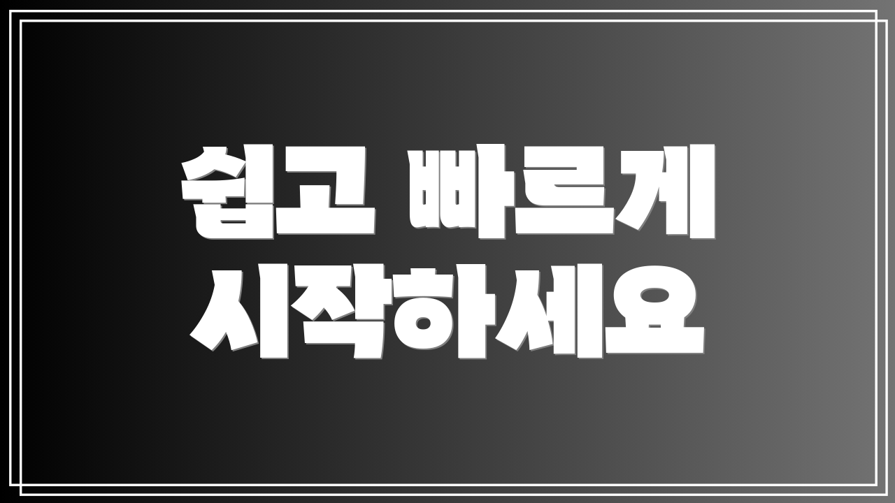 쉽고 빠르게 시작하세요
