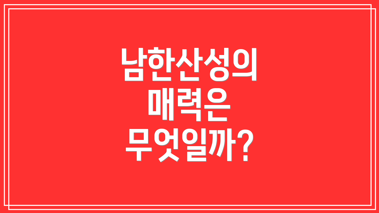남한산성의 매력은 무엇일까?