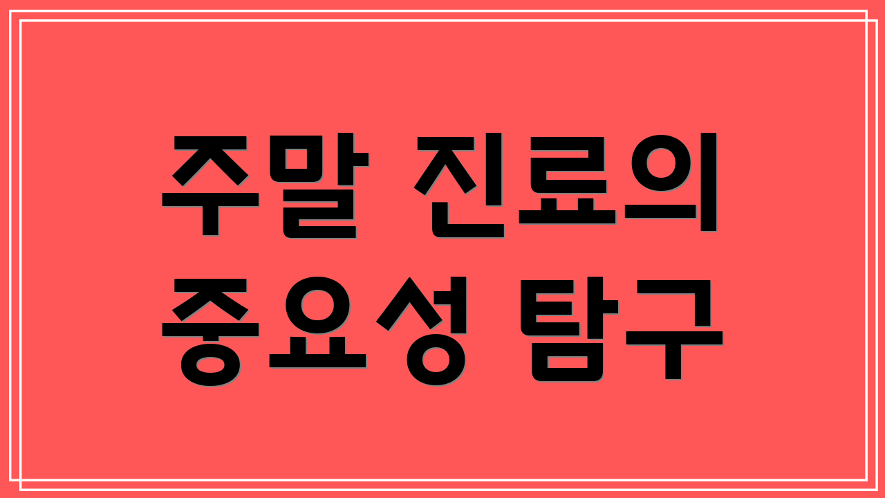 주말 진료의 중요성 탐구