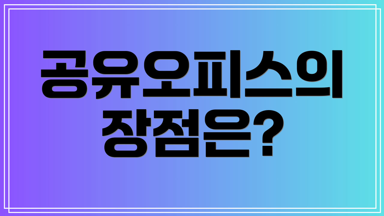 공유오피스의 장점은?