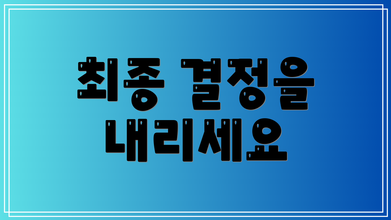 최종 결정을 내리세요