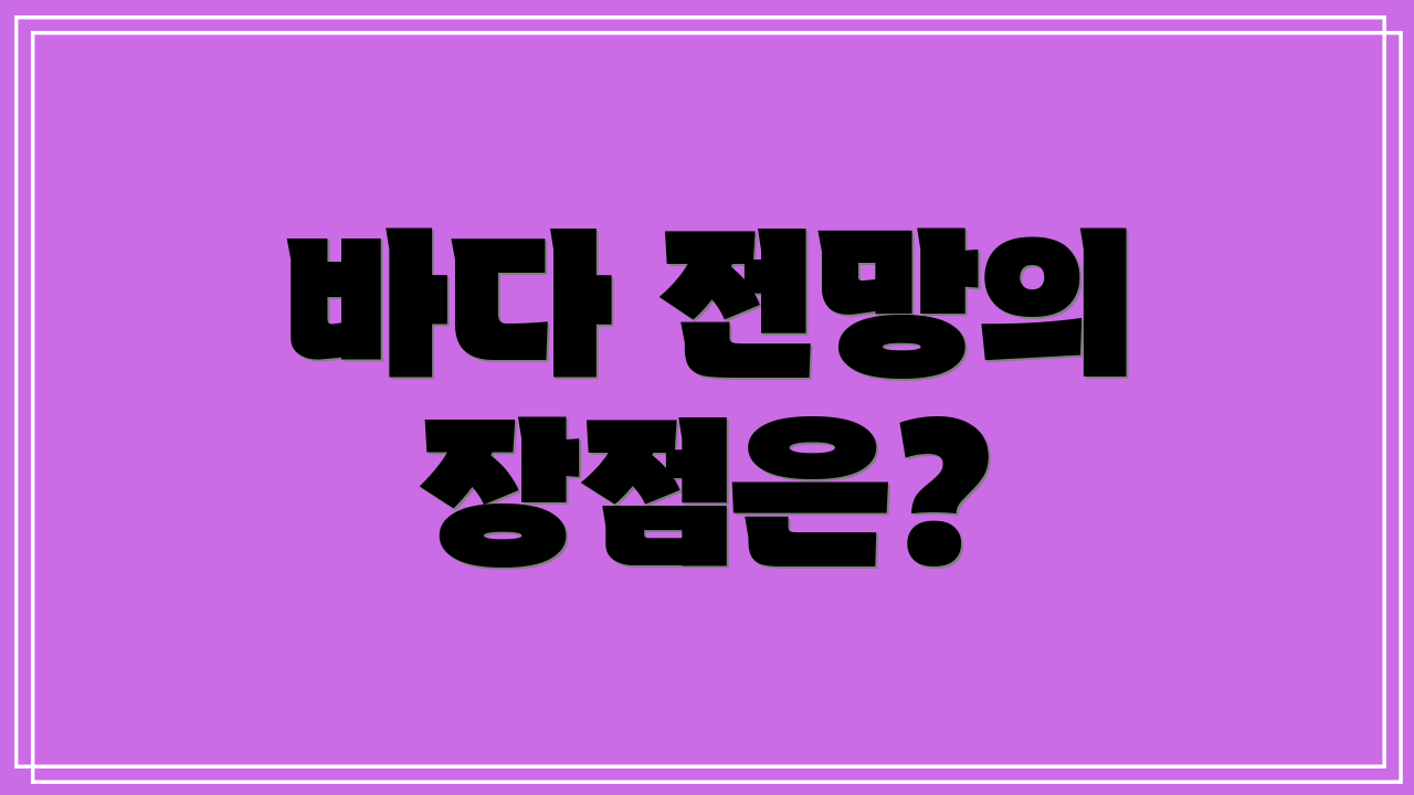 바다 전망의 장점은?