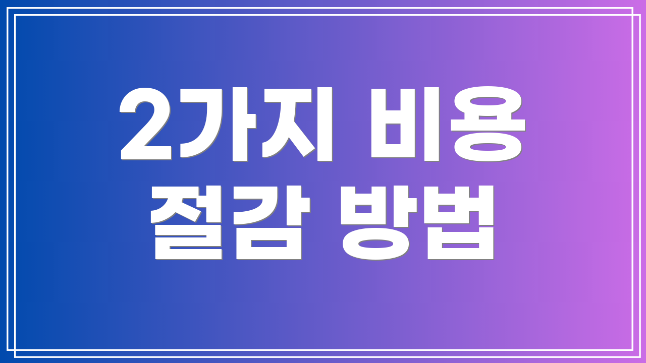 2가지 비용 절감 방법