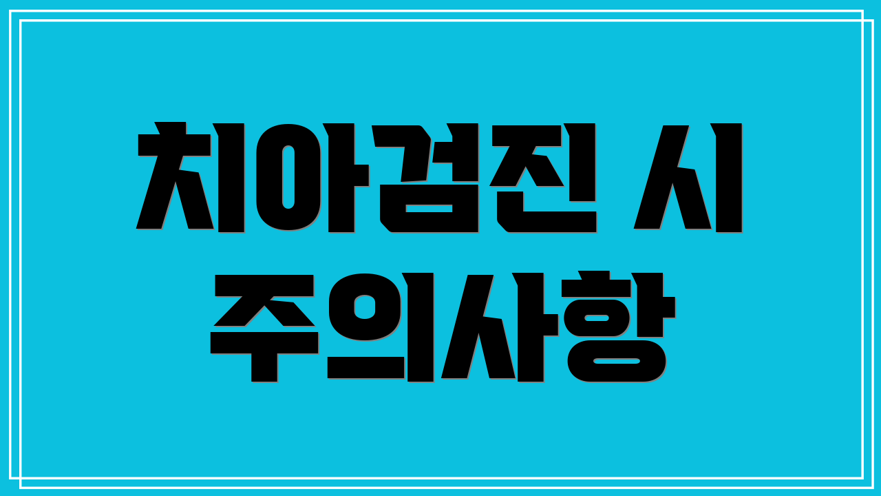 치아검진 시 주의사항