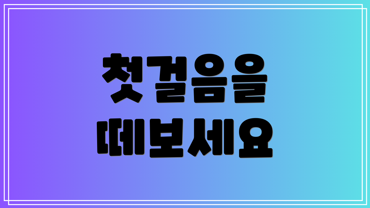 첫걸음을 떼보세요