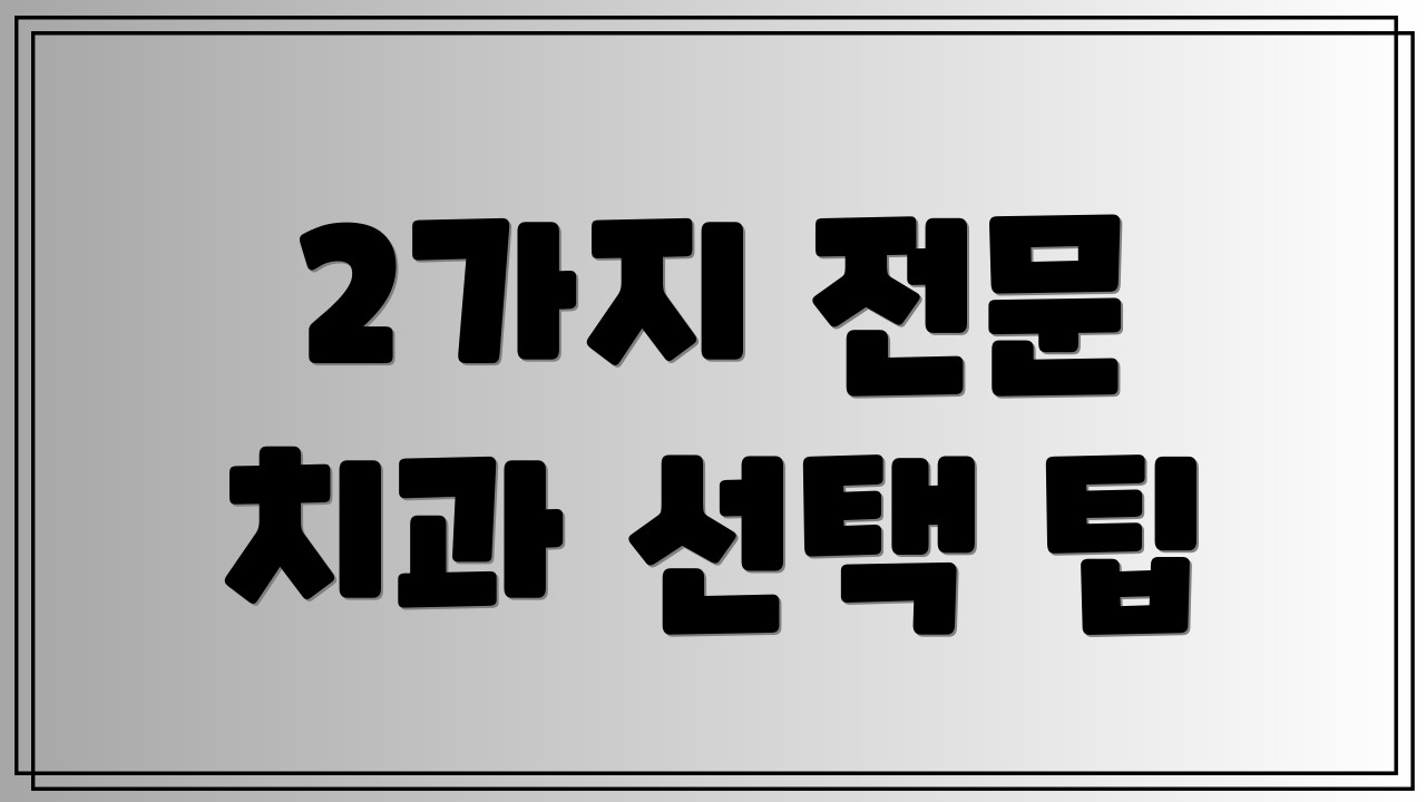 2가지 전문 치과 선택 팁