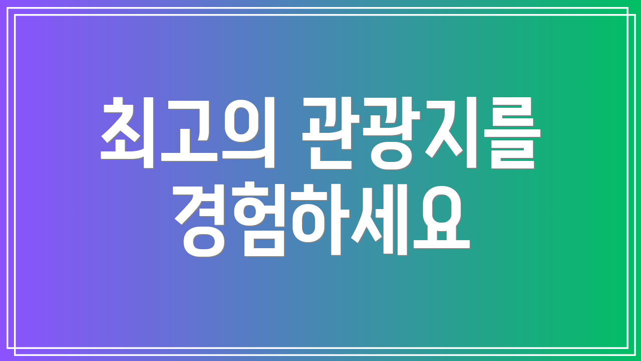 최고의 관광지를 경험하세요