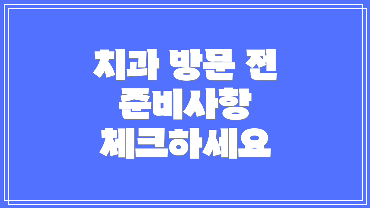 치과 방문 전 준비사항 체크하세요