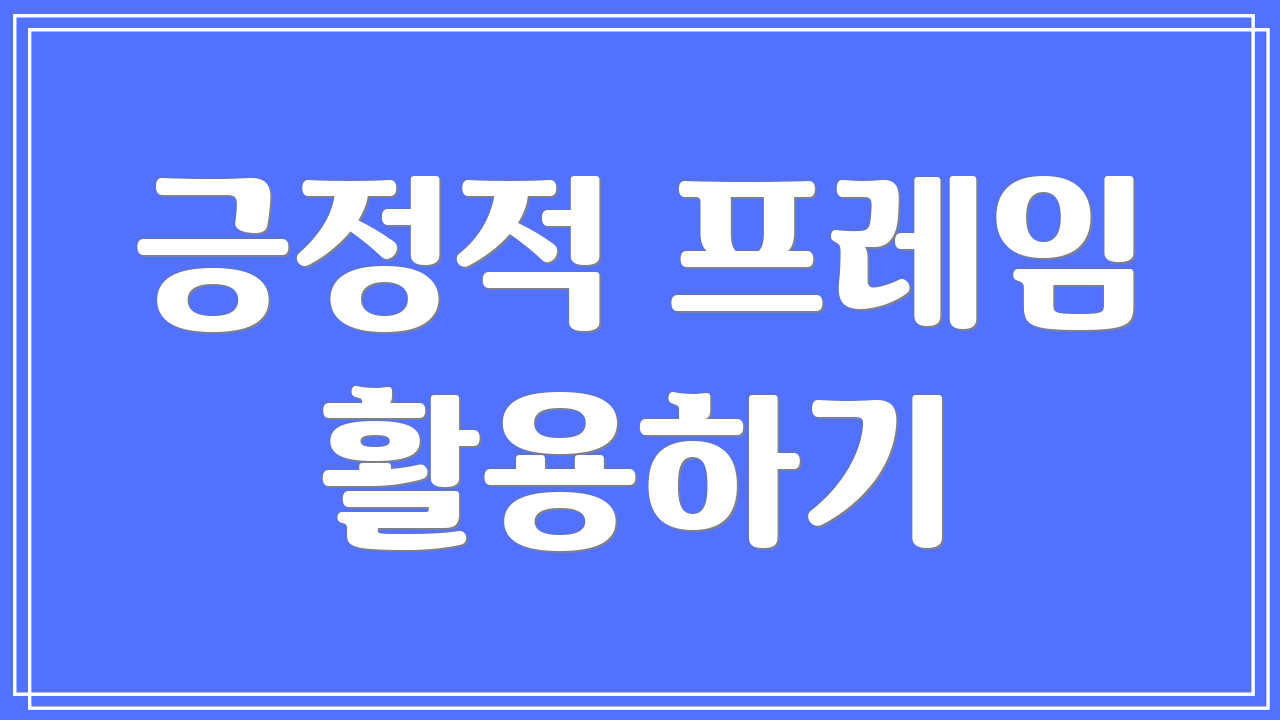 긍정적 프레임 활용하기