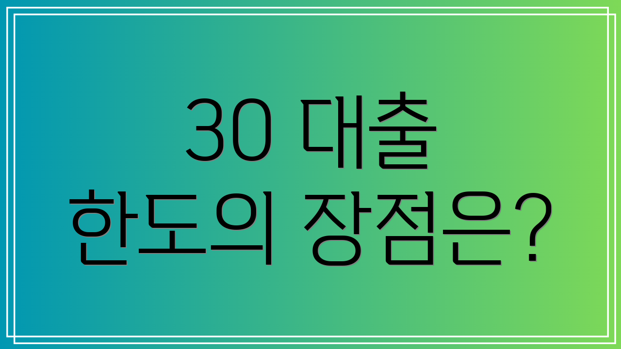 30 대출 한도의 장점은?