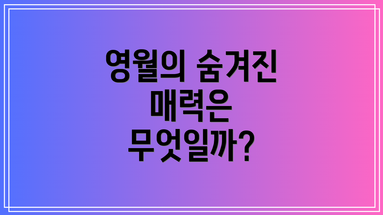 영월의 숨겨진 매력은 무엇일까?