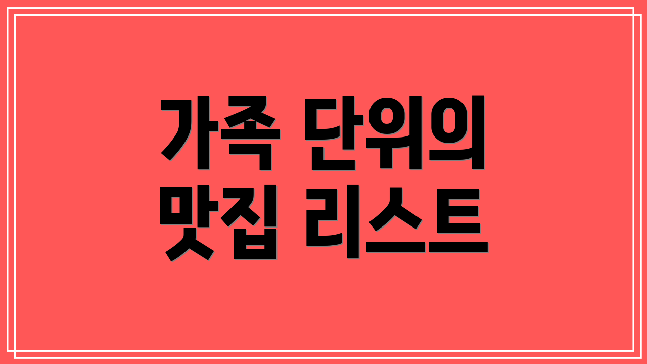 가족 단위의 맛집 리스트