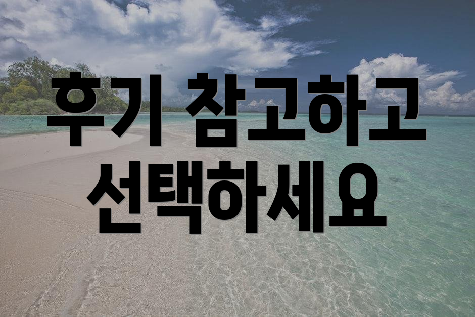 후기 참고하고 선택하세요