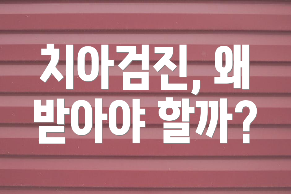 치아검진, 왜 받아야 할까?