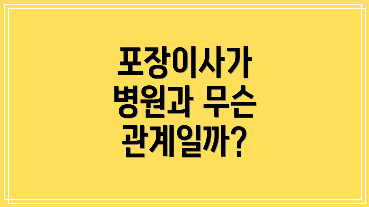 포장이사가 병원과 무슨 관계일까?