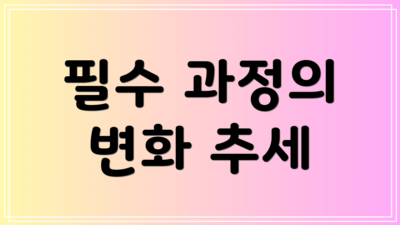 필수 과정의 변화 추세