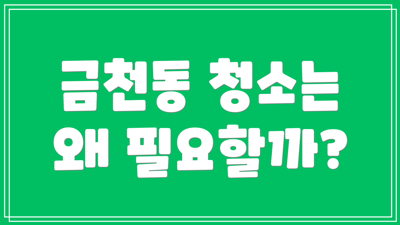 금천동 청소는 왜 필요할까?
