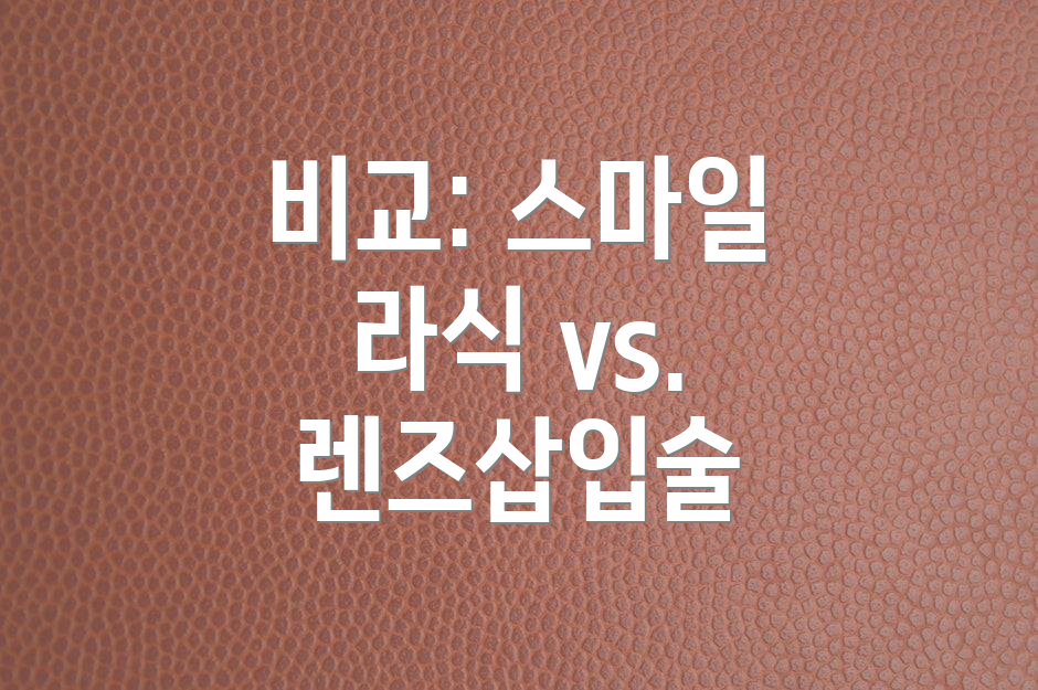 비교: 스마일 라식 vs. 렌즈삽입술