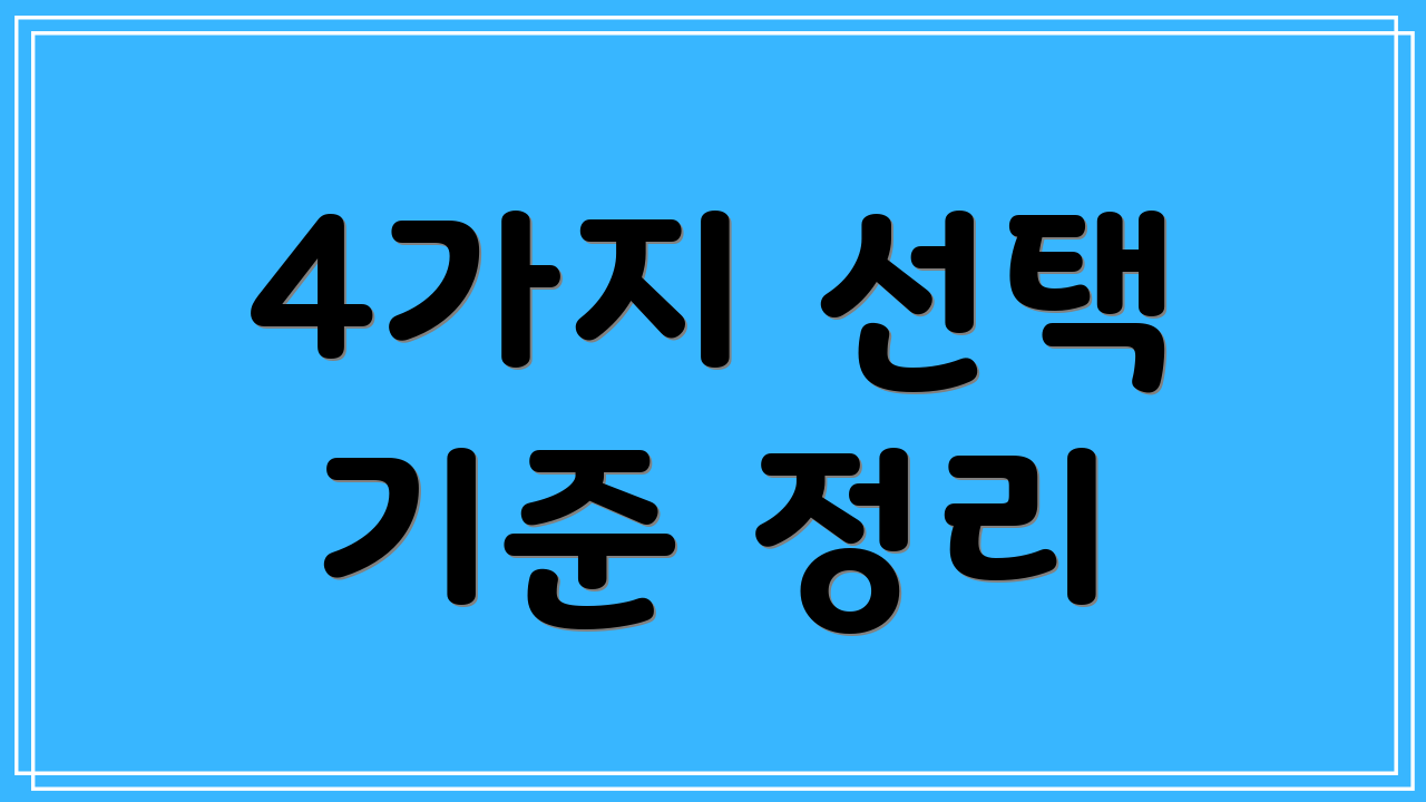 4가지 선택 기준 정리