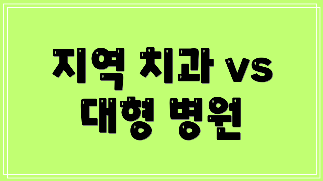 지역 치과 vs 대형 병원