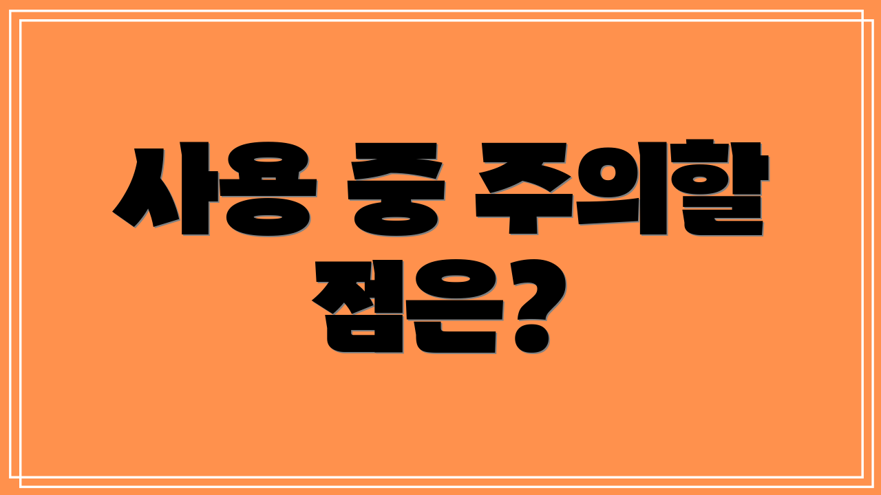 사용 중 주의할 점은?