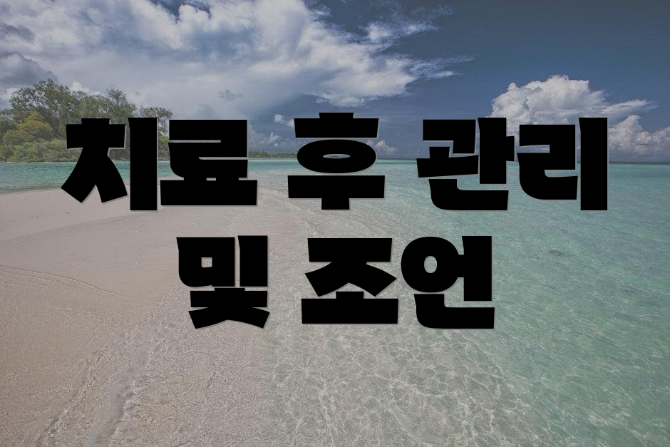 치료 후 관리 및 조언
