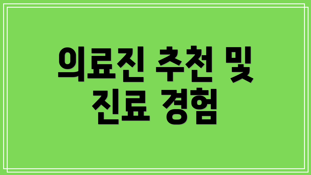 의료진 추천 및 진료 경험
