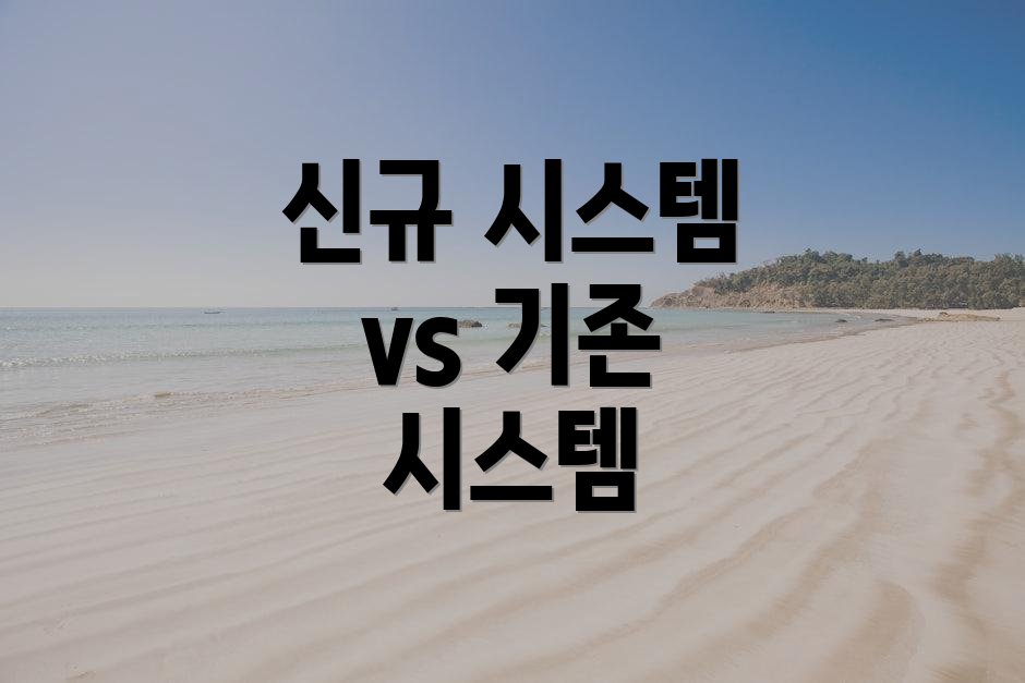 신규 시스템 vs 기존 시스템