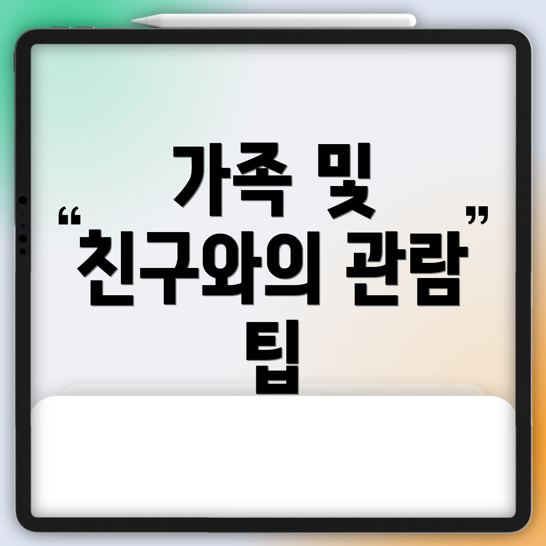 가족 및 친구와의 관람 팁