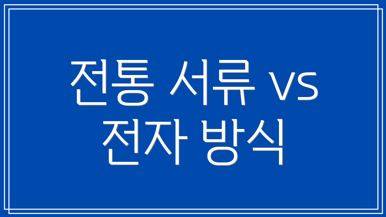 전통 서류 vs 전자 방식